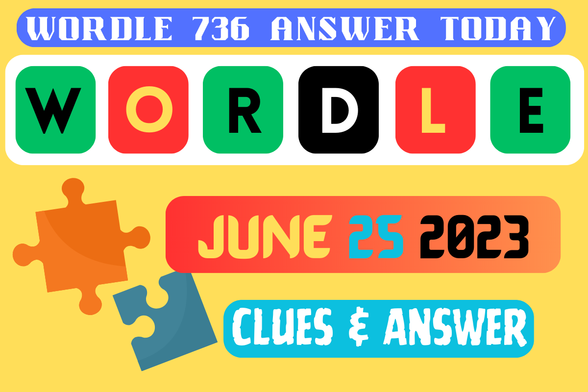 Wordle 736 Answer Today - Wordle Clues For June 25 2023