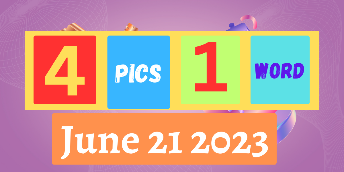 4 Pics 1 Word June 21 2023 Daily Bonus Puzzle Answer