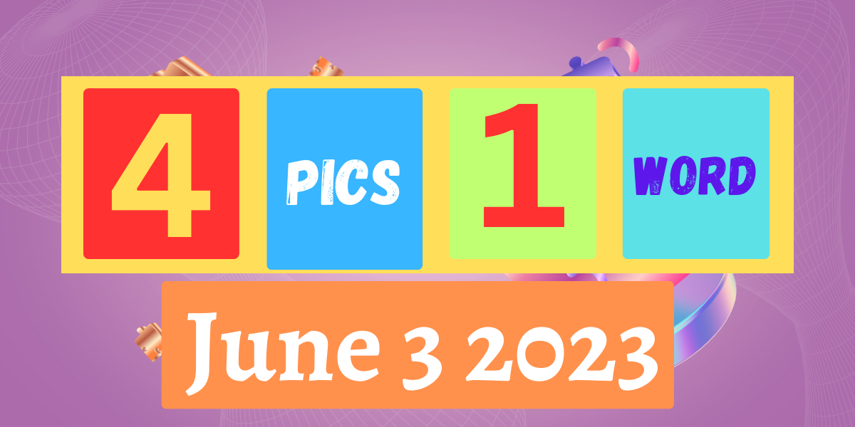 4 Pics 1 Word Daily Bonus Puzzle June 3 2023 Answer