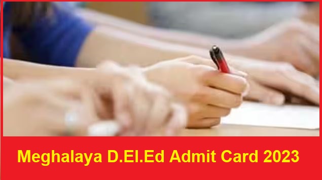 Meghalaya D.El.Ed Admit Card 2023 Released, Check D.El.Ed DIET Exam Date