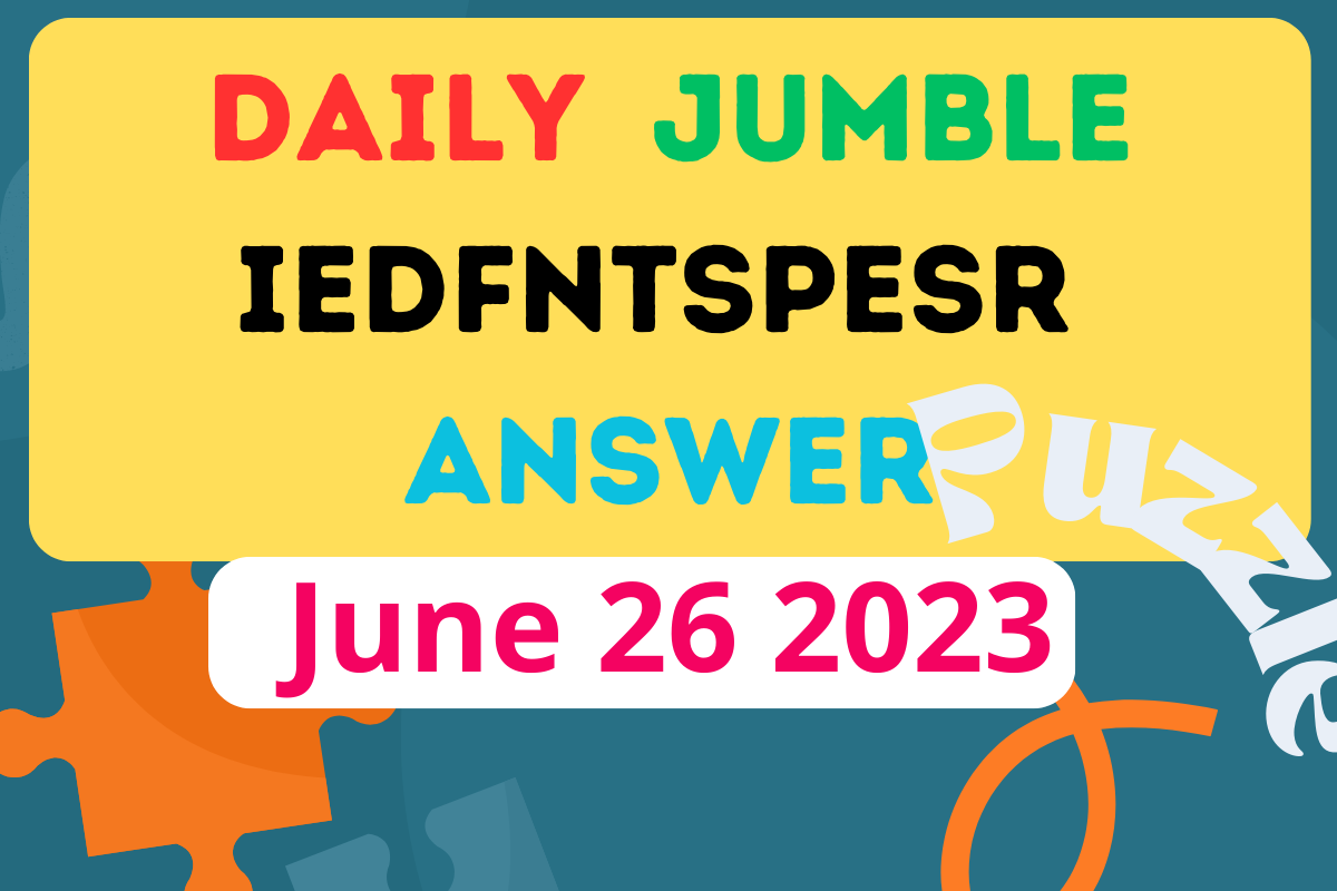 Daily Jumble IEDFNTSPESR June 26 2023