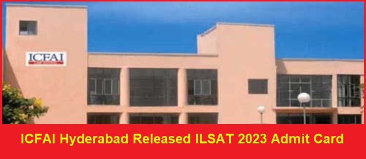 ICFAI Hyderabad ILSAT 2023 Admit Card Released: Download Now for June 4th Exam