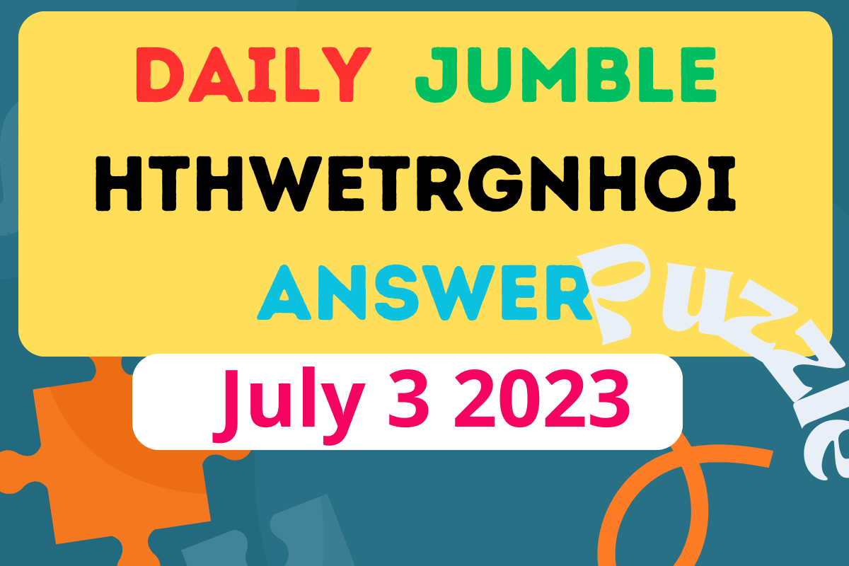 Daily Jumble HTHWETRGNHOI July 3 2023 Jumble Answer Today